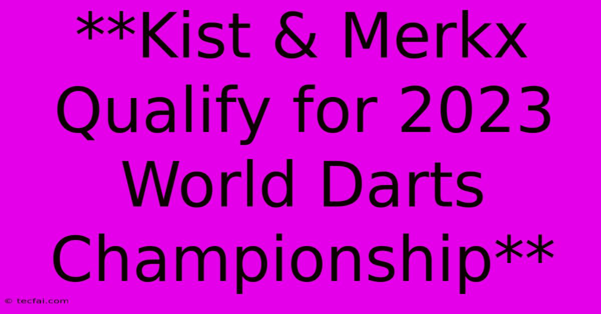 **Kist & Merkx Qualify For 2023 World Darts Championship**