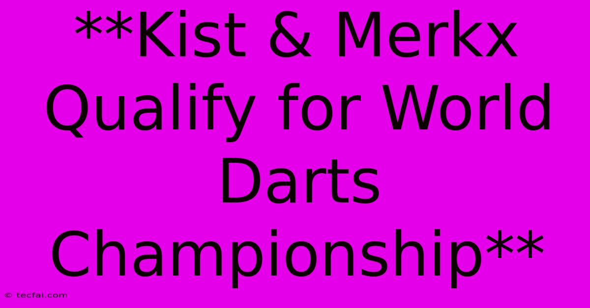 **Kist & Merkx Qualify For World Darts Championship**