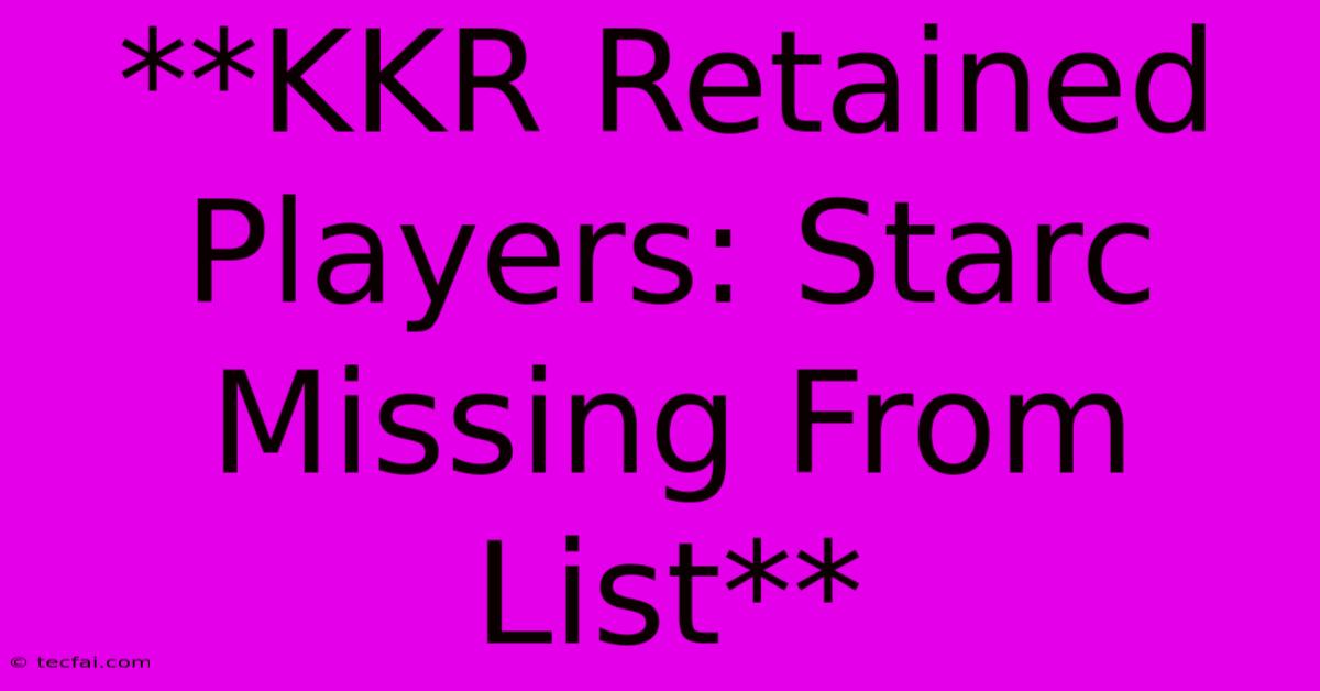 **KKR Retained Players: Starc Missing From List** 