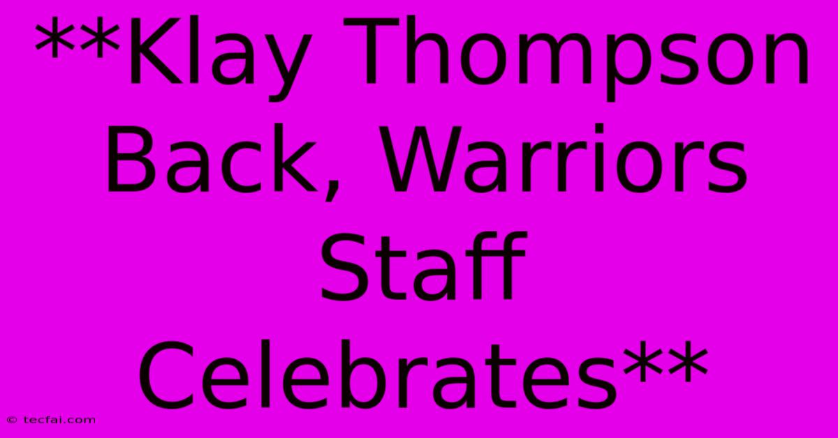 **Klay Thompson Back, Warriors Staff Celebrates**