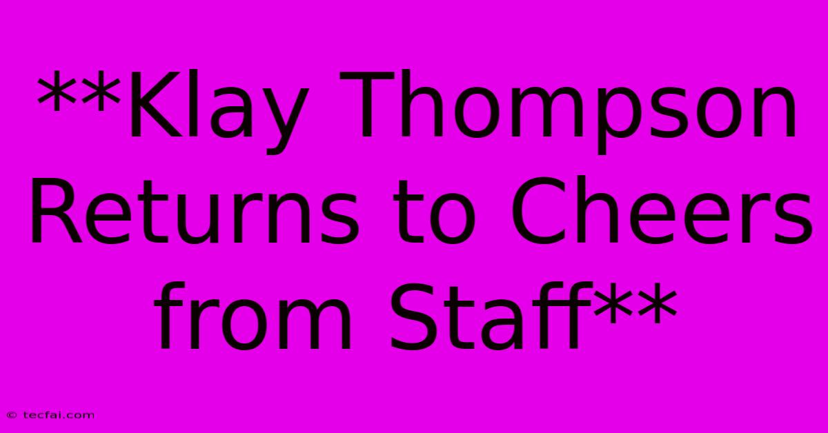 **Klay Thompson Returns To Cheers From Staff** 