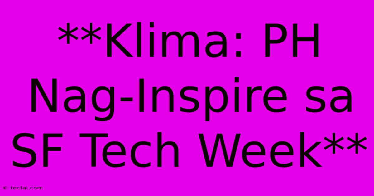 **Klima: PH Nag-Inspire Sa SF Tech Week**