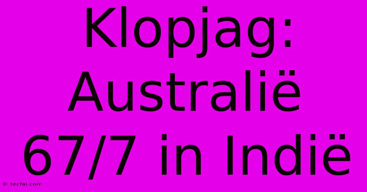 Klopjag: Australië 67/7 In Indië