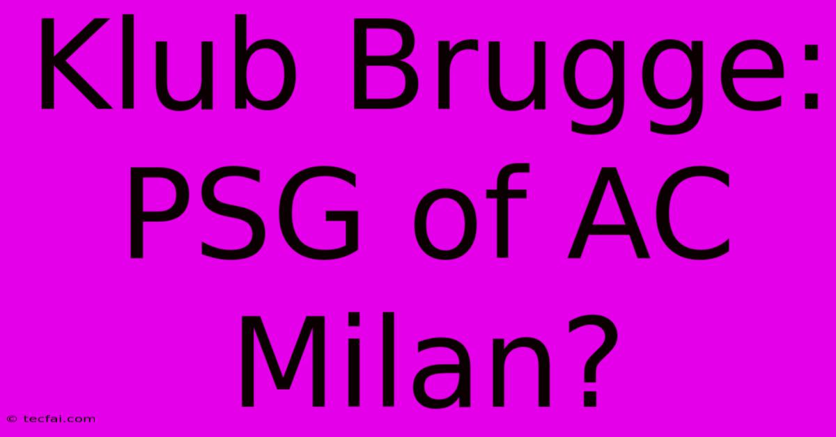 Klub Brugge: PSG Of AC Milan?