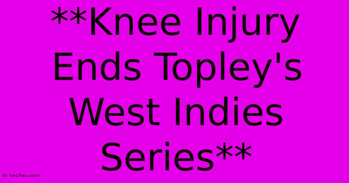 **Knee Injury Ends Topley's West Indies Series**