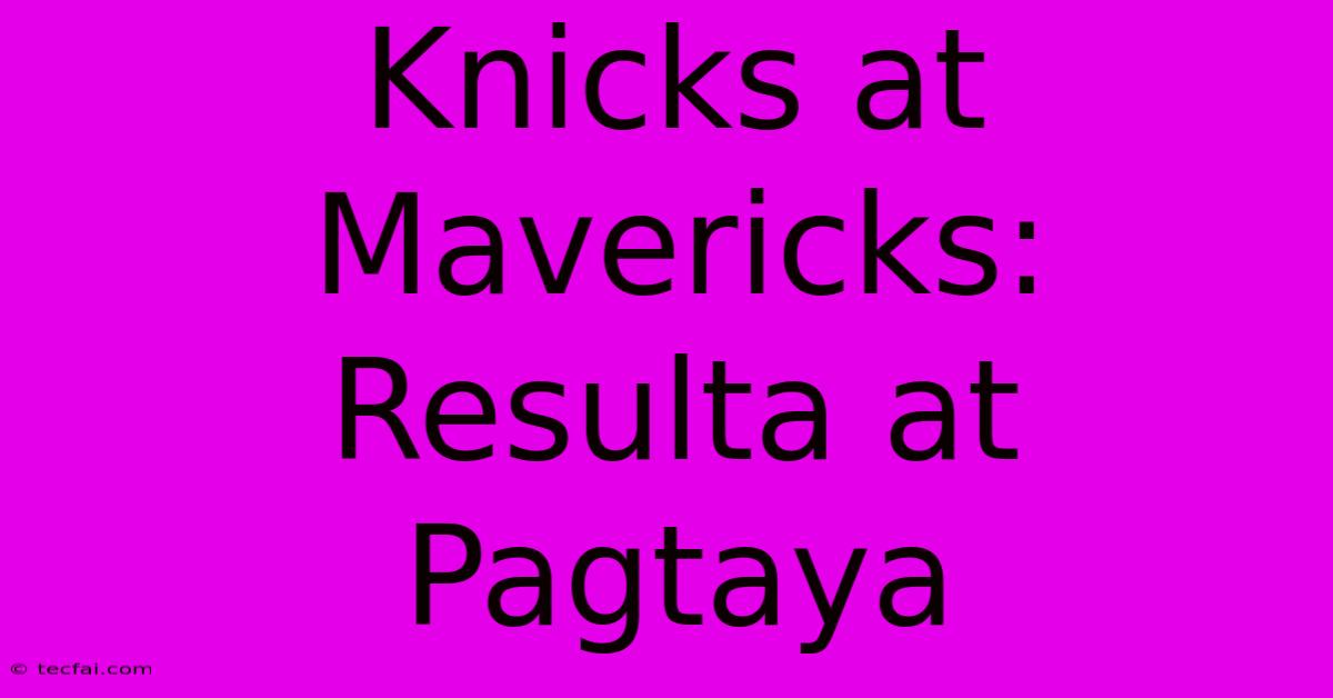 Knicks At Mavericks: Resulta At Pagtaya