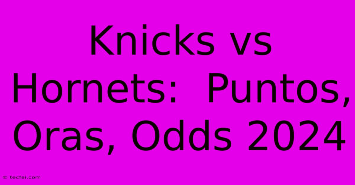 Knicks Vs Hornets:  Puntos, Oras, Odds 2024