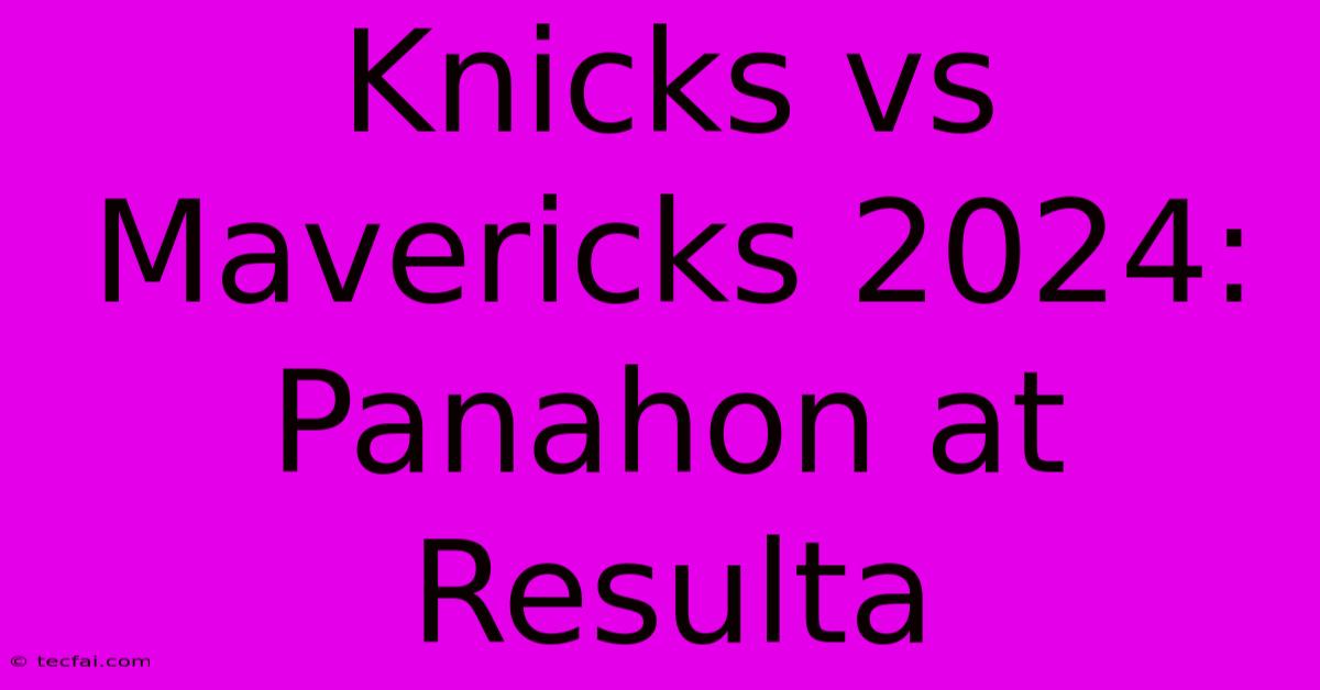 Knicks Vs Mavericks 2024: Panahon At Resulta