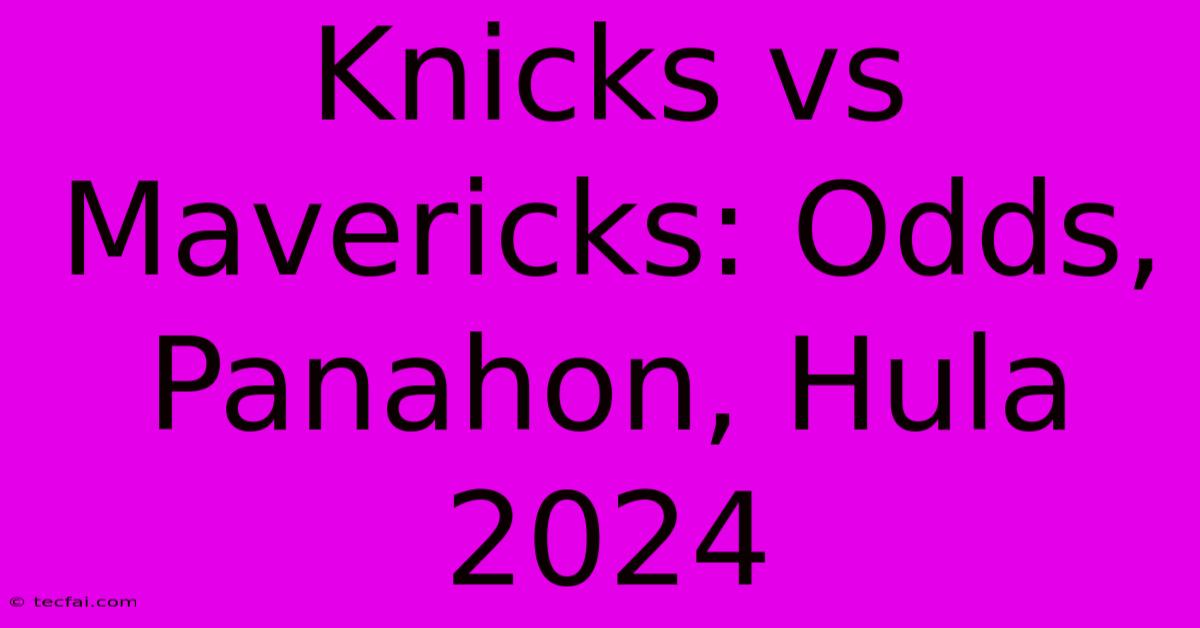 Knicks Vs Mavericks: Odds, Panahon, Hula 2024