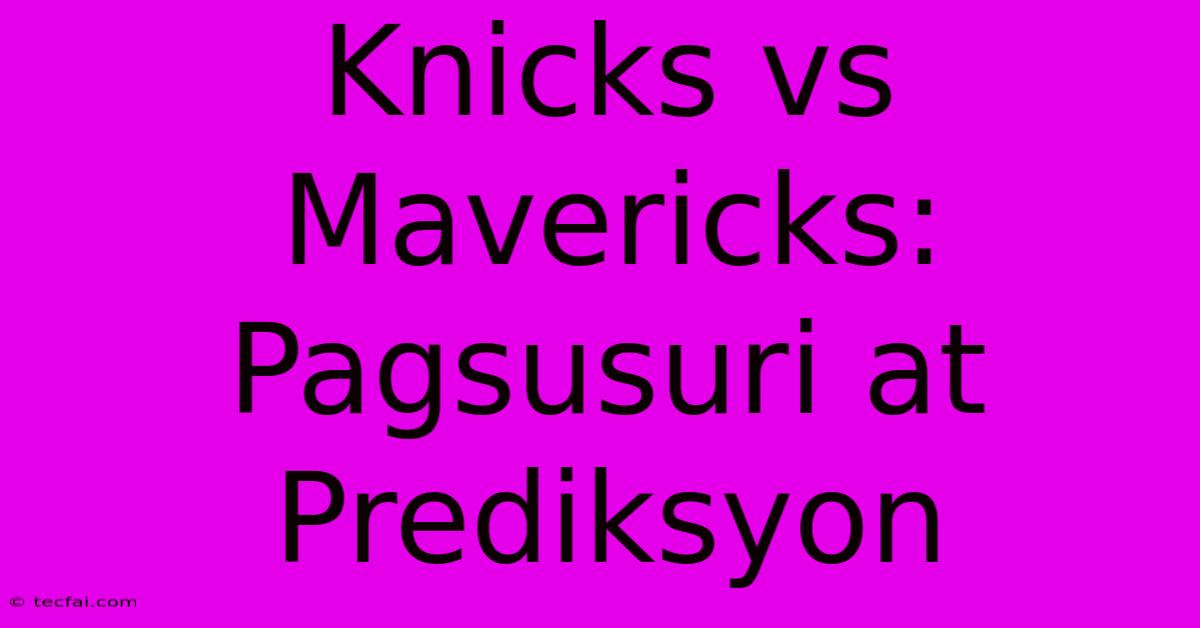 Knicks Vs Mavericks:  Pagsusuri At Prediksyon