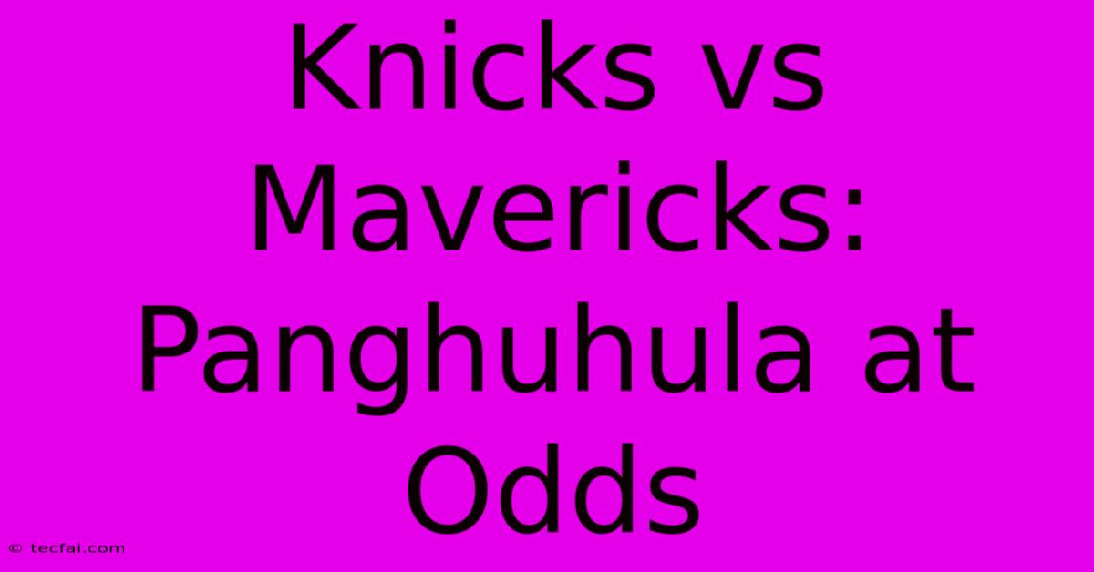 Knicks Vs Mavericks: Panghuhula At Odds