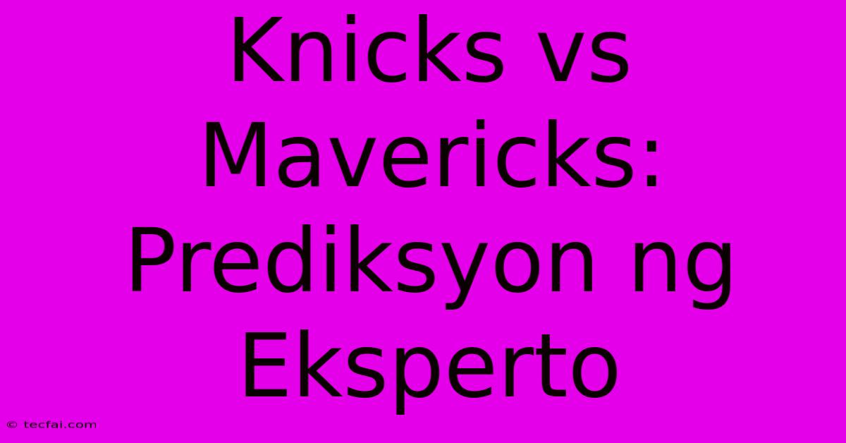 Knicks Vs Mavericks: Prediksyon Ng Eksperto