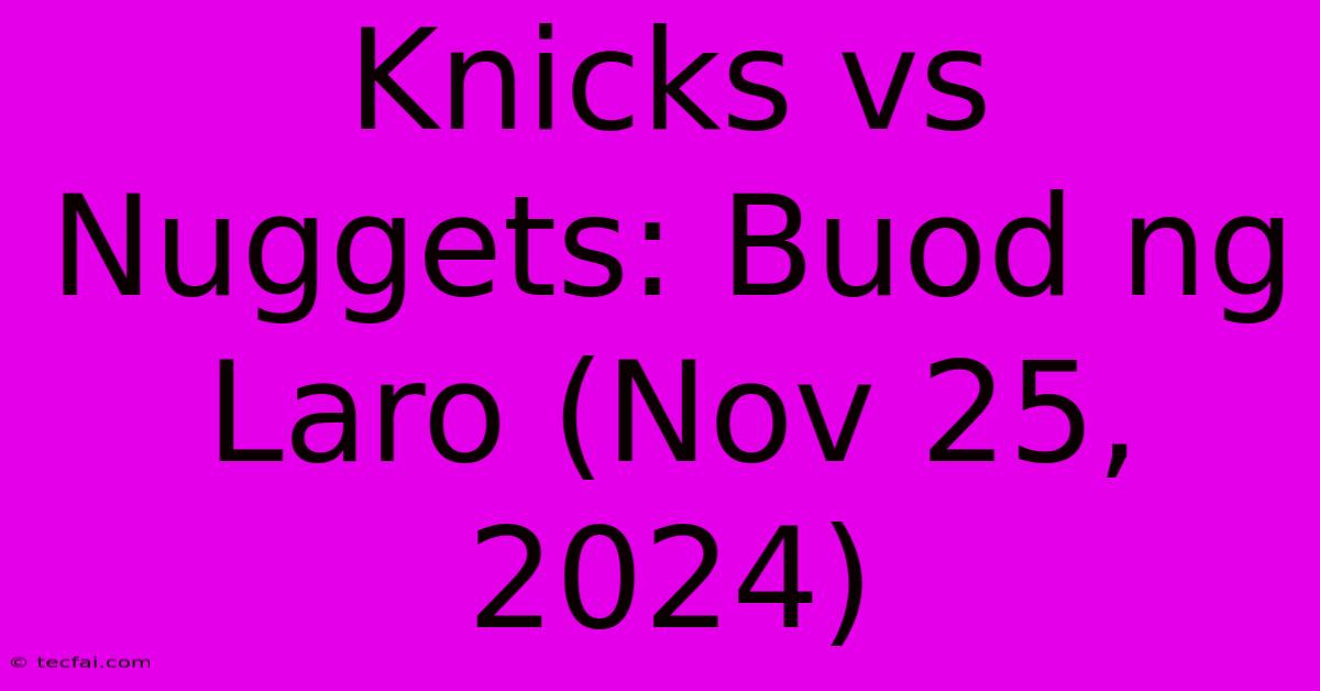 Knicks Vs Nuggets: Buod Ng Laro (Nov 25, 2024)