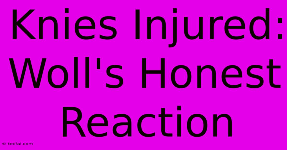 Knies Injured: Woll's Honest Reaction