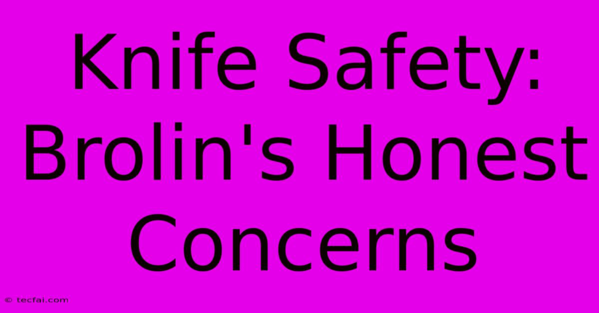 Knife Safety: Brolin's Honest Concerns