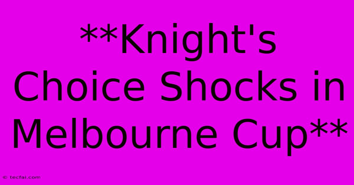 **Knight's Choice Shocks In Melbourne Cup**