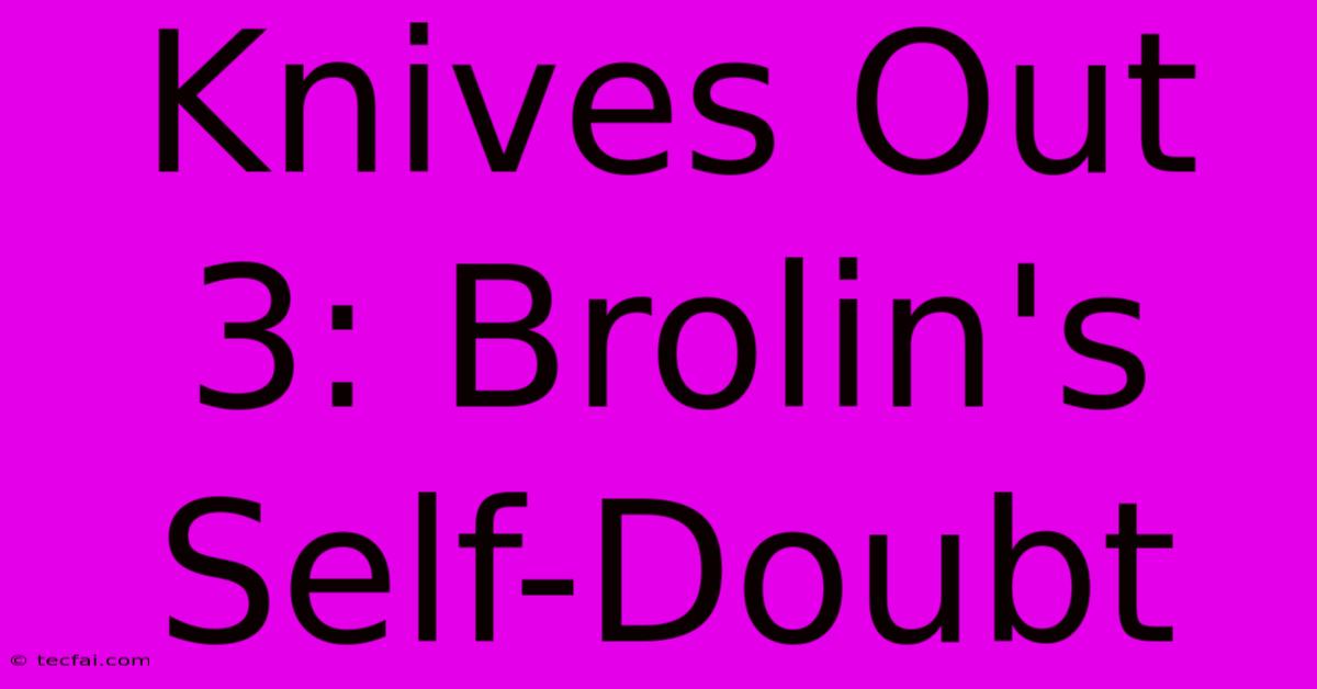 Knives Out 3: Brolin's Self-Doubt