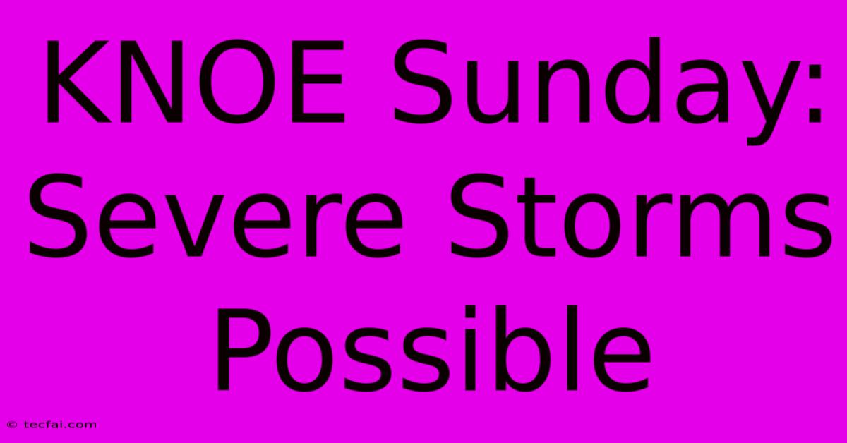 KNOE Sunday: Severe Storms Possible