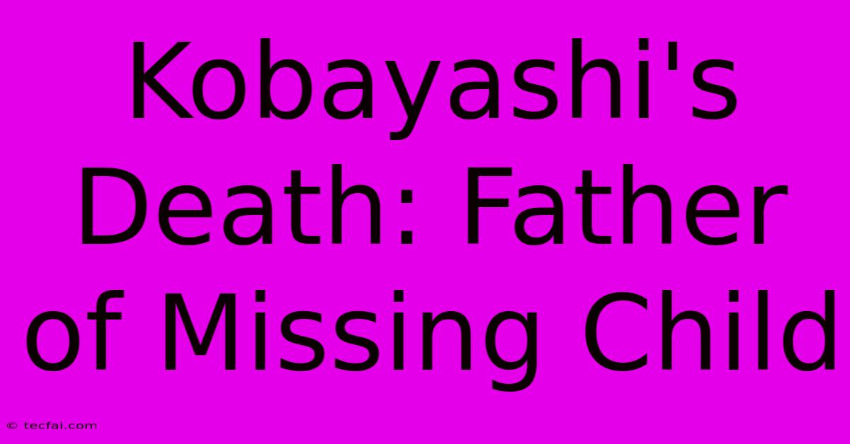 Kobayashi's Death: Father Of Missing Child