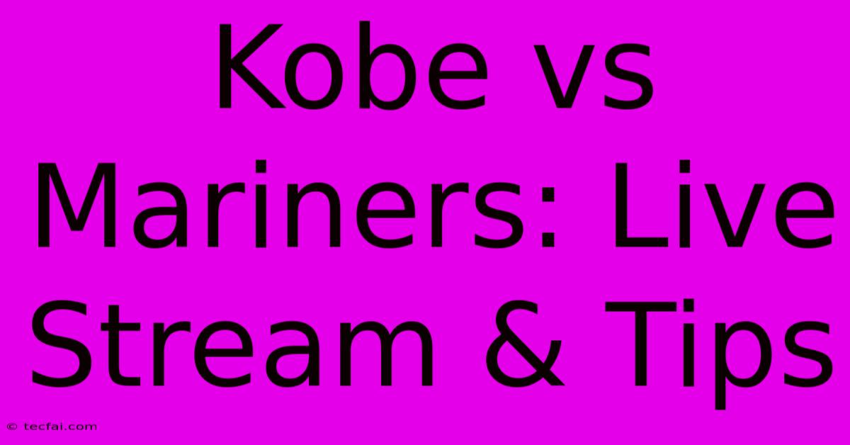 Kobe Vs Mariners: Live Stream & Tips