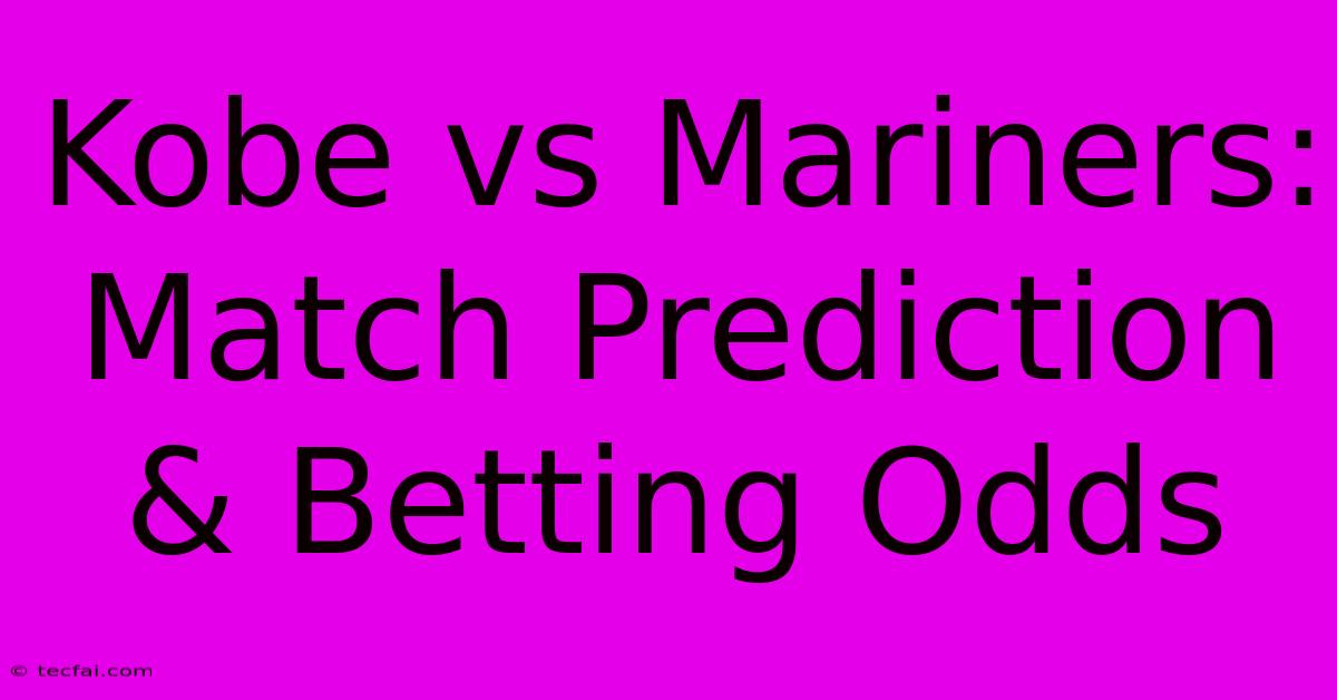 Kobe Vs Mariners: Match Prediction & Betting Odds