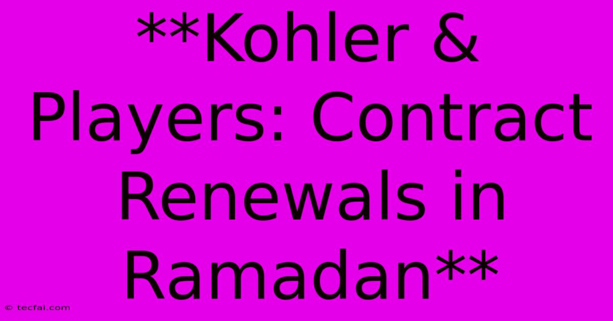 **Kohler & Players: Contract Renewals In Ramadan** 