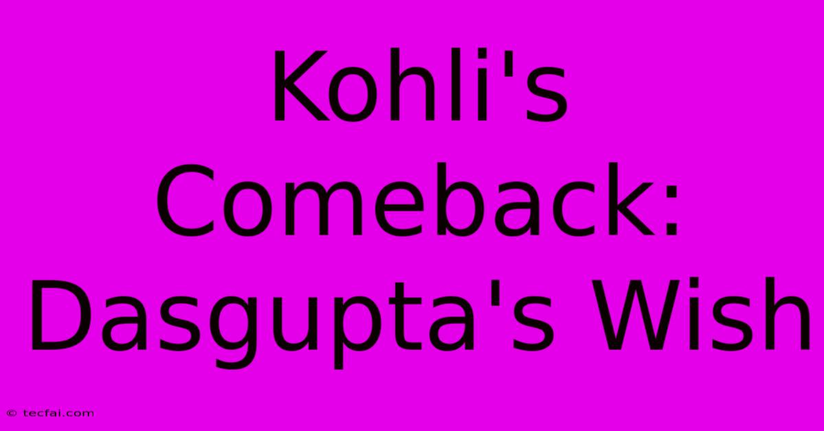 Kohli's Comeback: Dasgupta's Wish