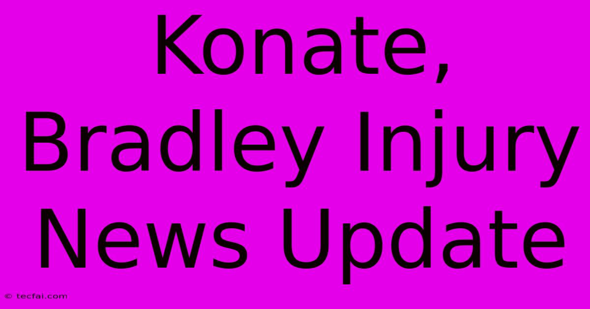 Konate, Bradley Injury News Update