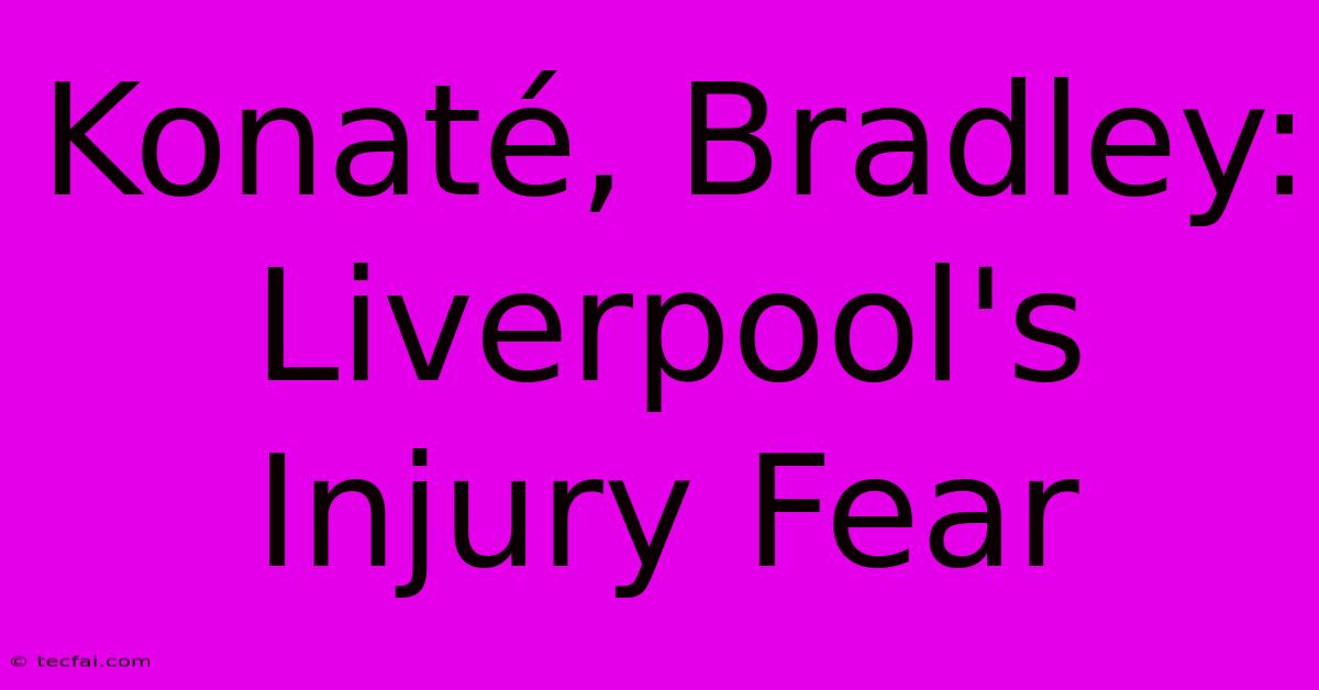 Konaté, Bradley: Liverpool's Injury Fear