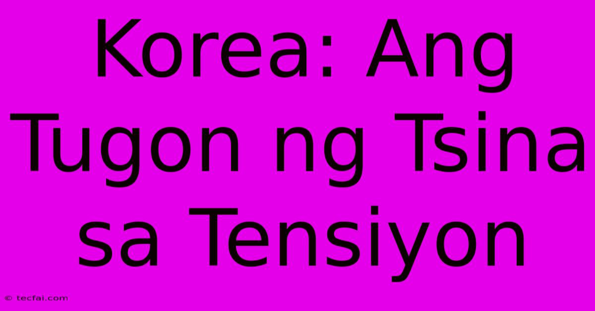 Korea: Ang Tugon Ng Tsina Sa Tensiyon 