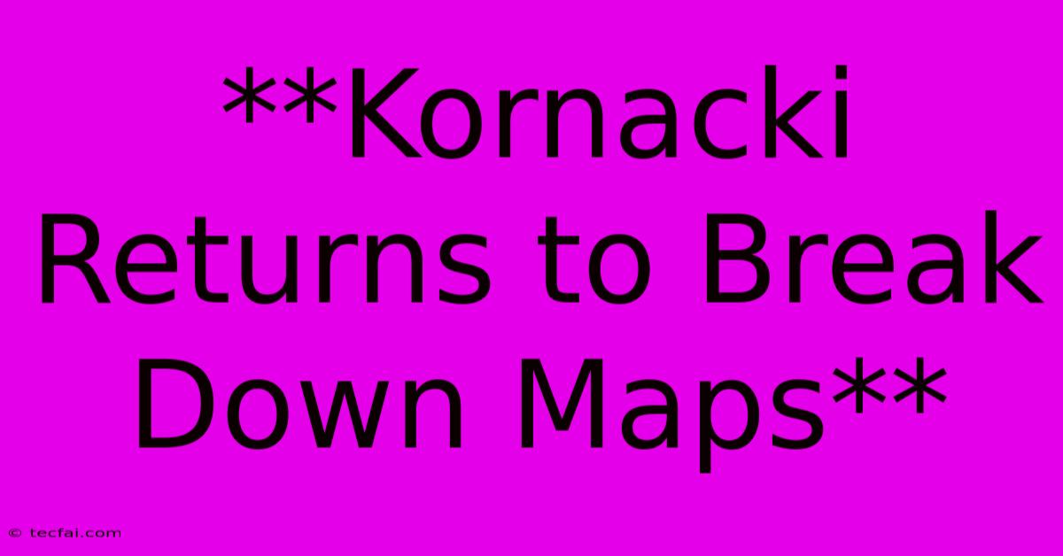 **Kornacki Returns To Break Down Maps**