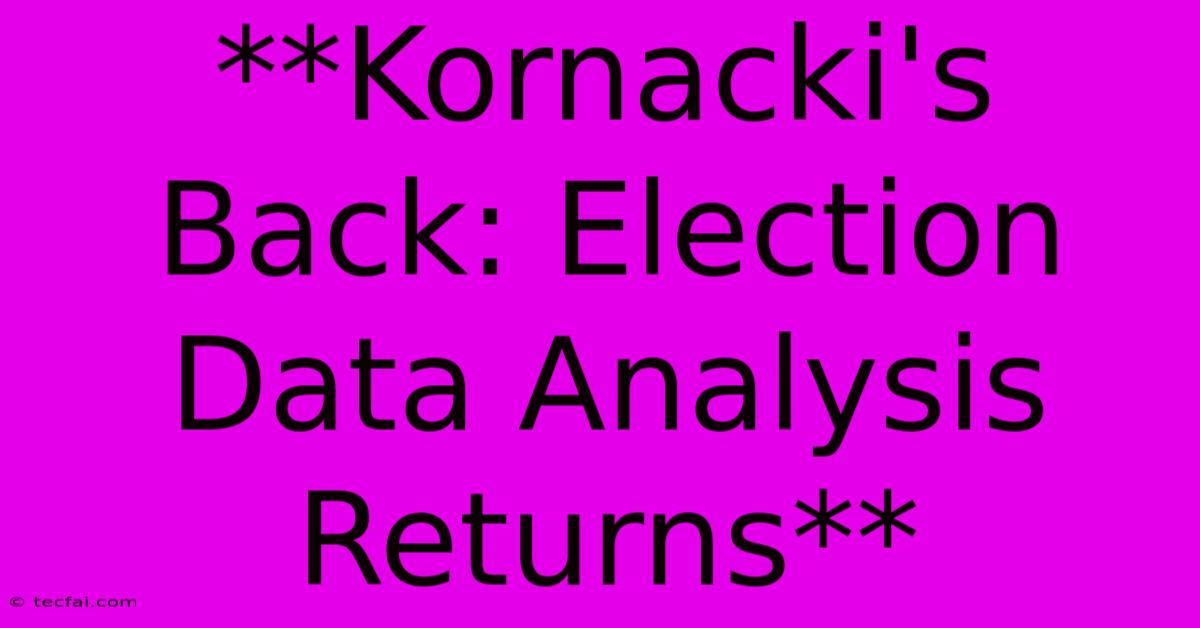 **Kornacki's Back: Election Data Analysis Returns**