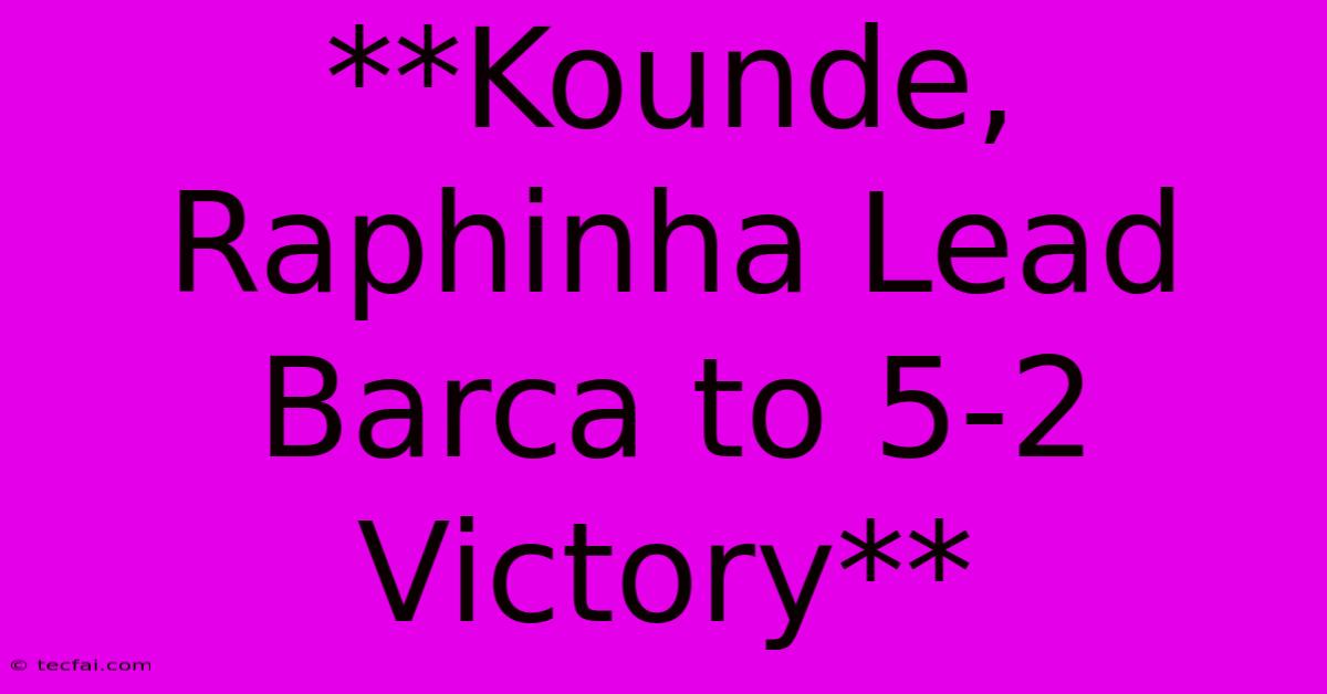 **Kounde, Raphinha Lead Barca To 5-2 Victory**