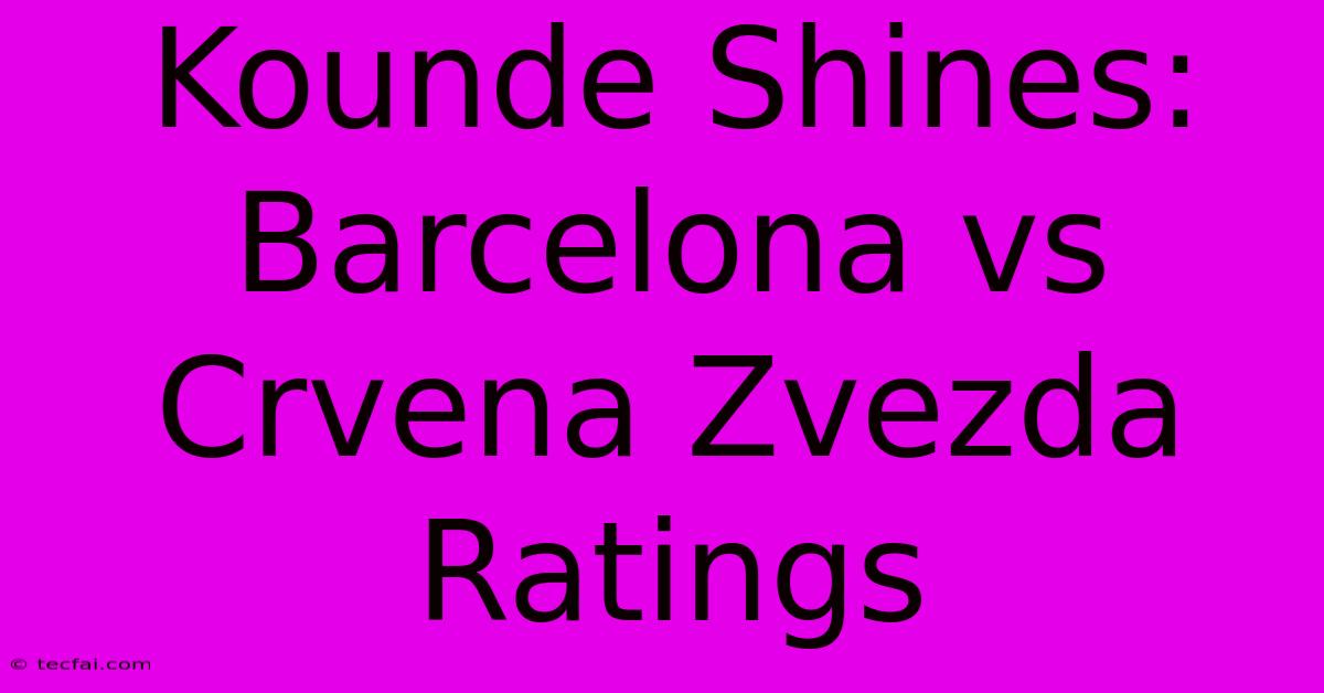 Kounde Shines: Barcelona Vs Crvena Zvezda Ratings