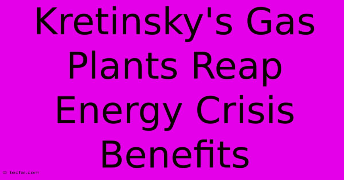 Kretinsky's Gas Plants Reap Energy Crisis Benefits