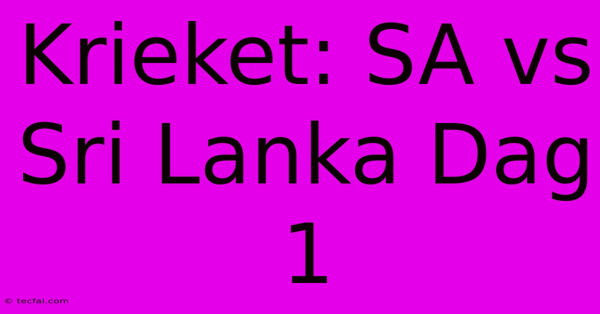 Krieket: SA Vs Sri Lanka Dag 1