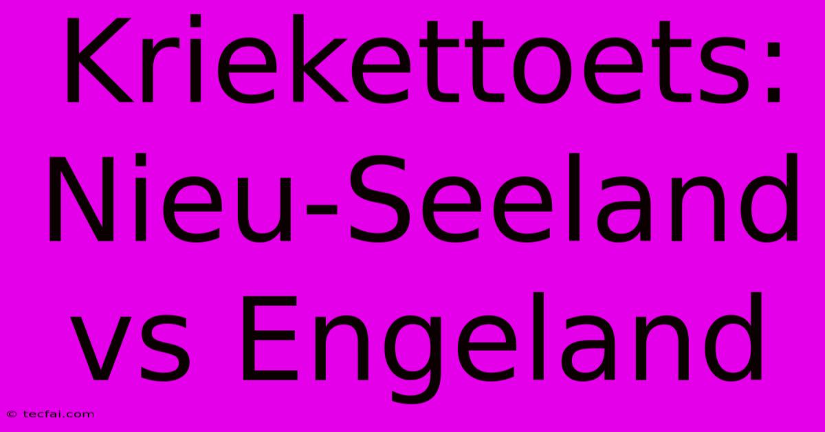 Kriekettoets: Nieu-Seeland Vs Engeland