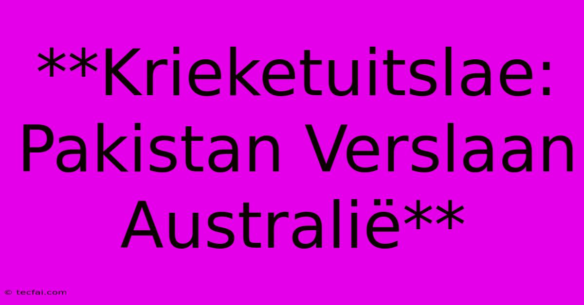 **Krieketuitslae: Pakistan Verslaan Australië**