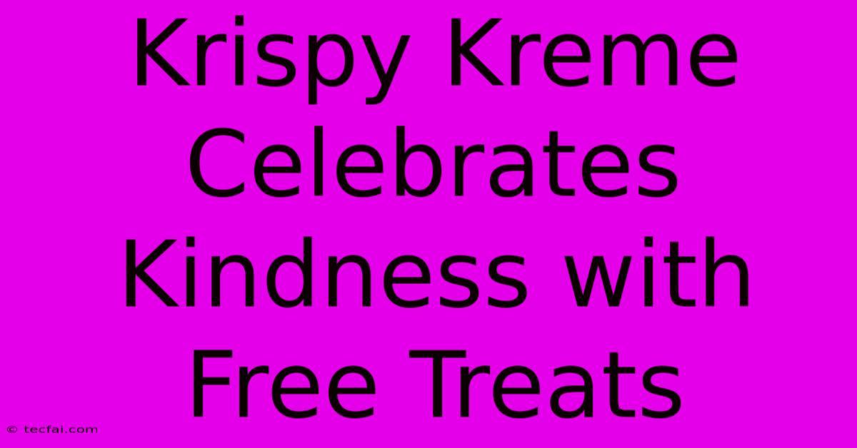 Krispy Kreme Celebrates Kindness With Free Treats