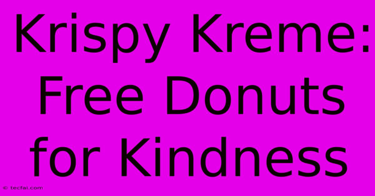 Krispy Kreme: Free Donuts For Kindness