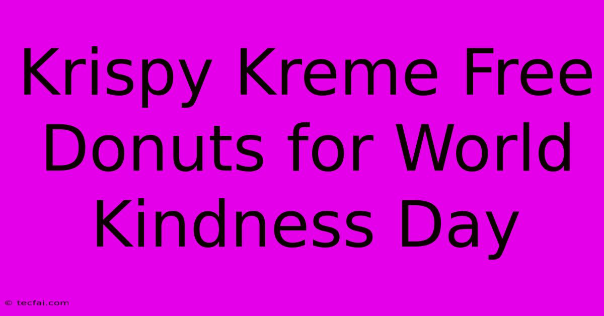 Krispy Kreme Free Donuts For World Kindness Day