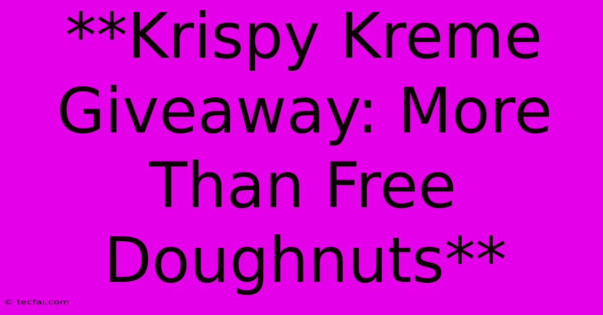 **Krispy Kreme Giveaway: More Than Free Doughnuts**