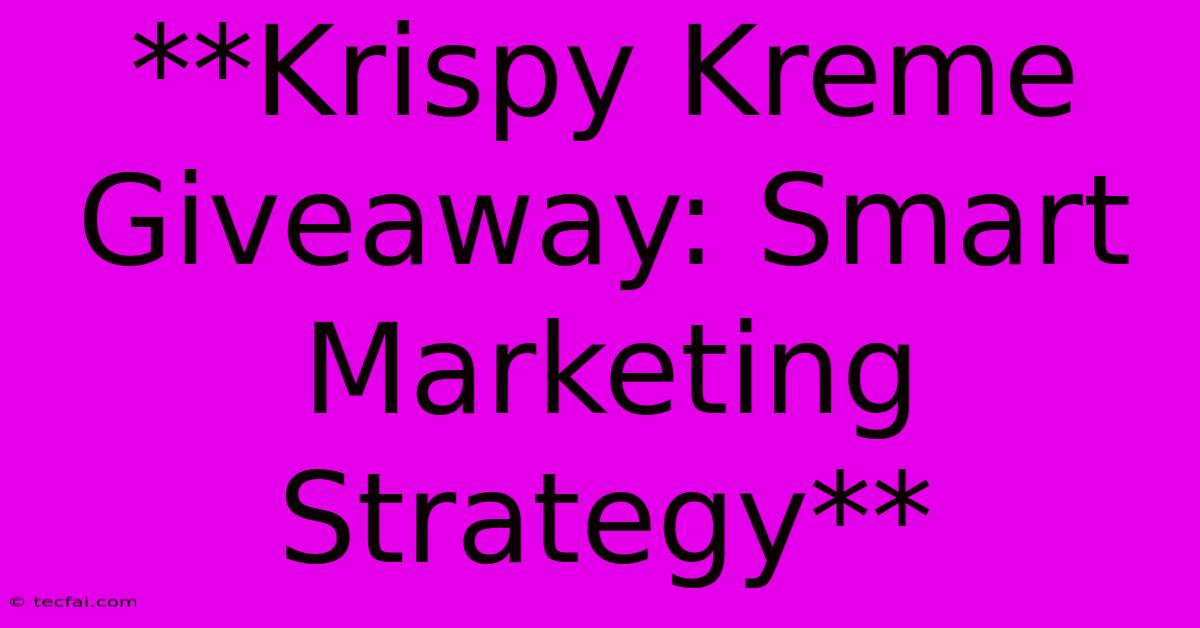 **Krispy Kreme Giveaway: Smart Marketing Strategy**