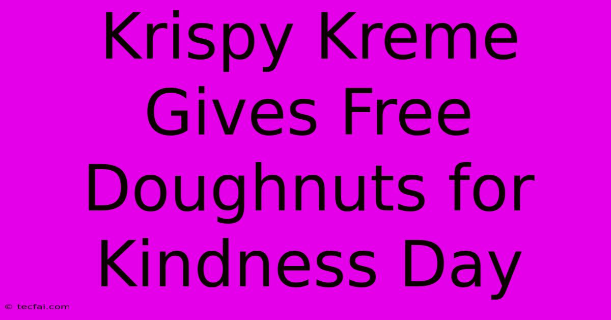 Krispy Kreme Gives Free Doughnuts For Kindness Day