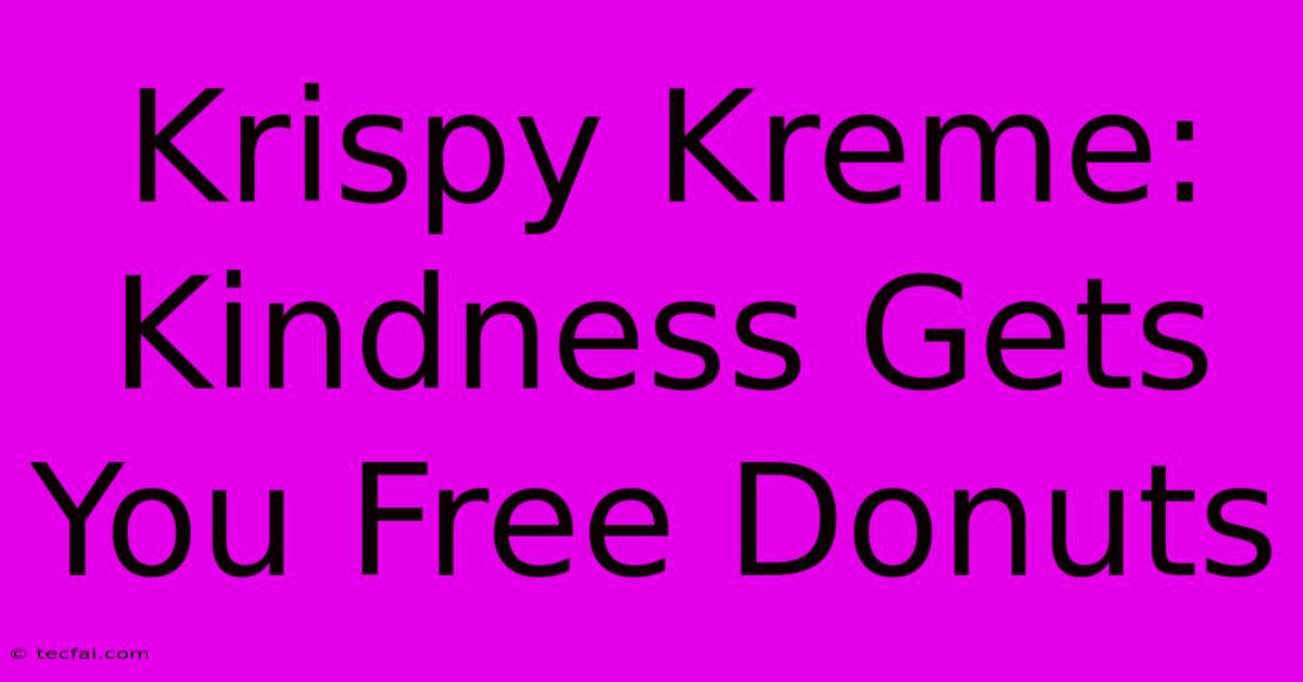 Krispy Kreme: Kindness Gets You Free Donuts