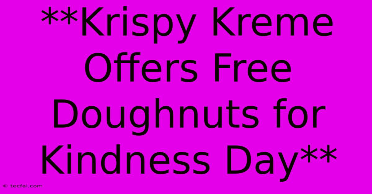 **Krispy Kreme Offers Free Doughnuts For Kindness Day**