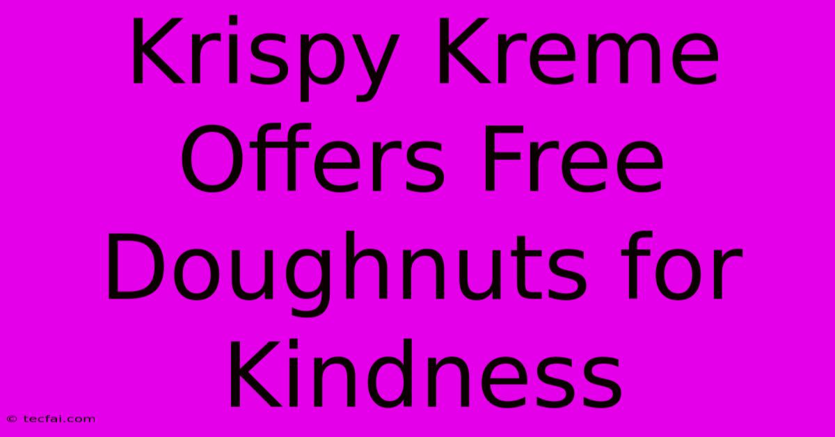 Krispy Kreme Offers Free Doughnuts For Kindness