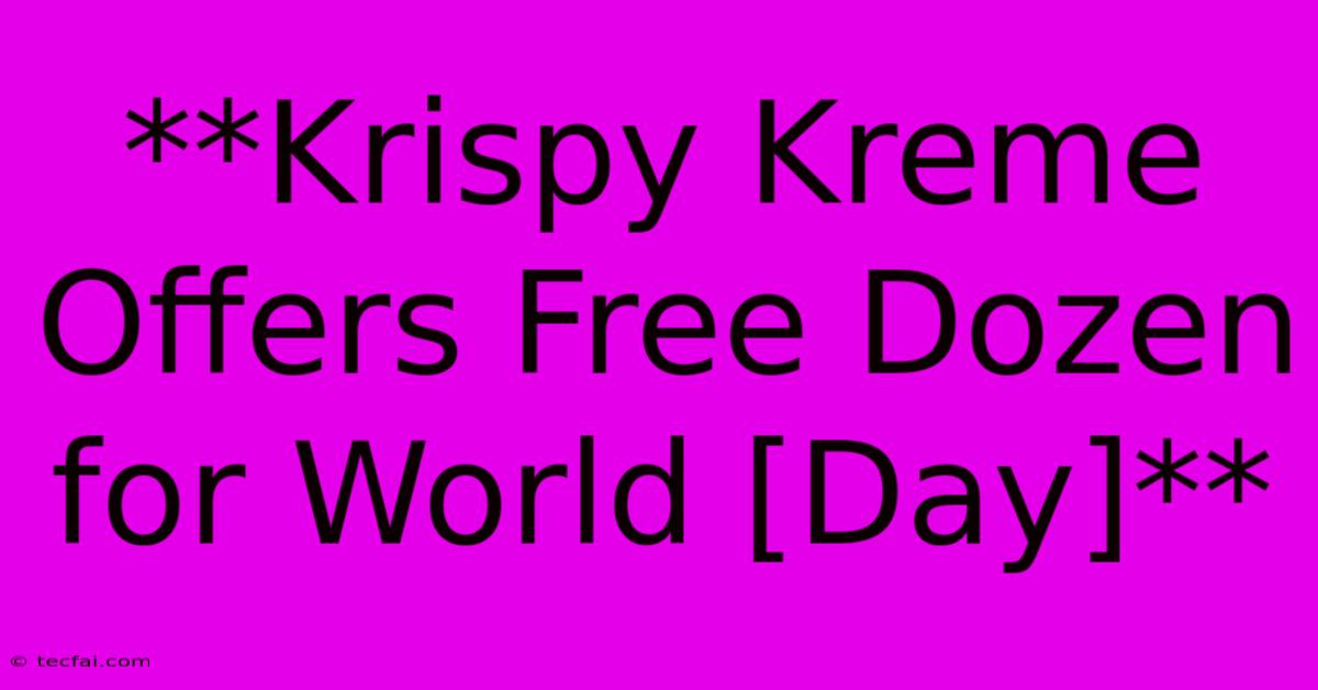 **Krispy Kreme Offers Free Dozen For World [Day]**