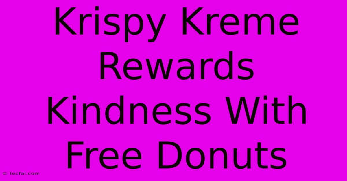 Krispy Kreme Rewards Kindness With Free Donuts