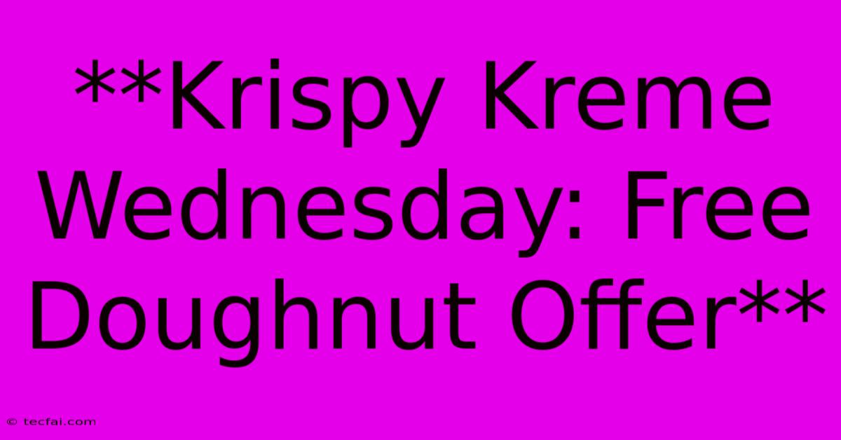 **Krispy Kreme Wednesday: Free Doughnut Offer**